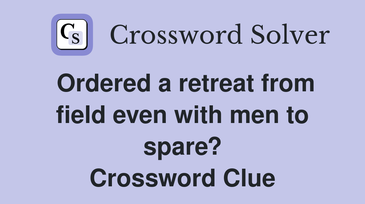 Ordered a retreat from field even with men to spare? Crossword Clue